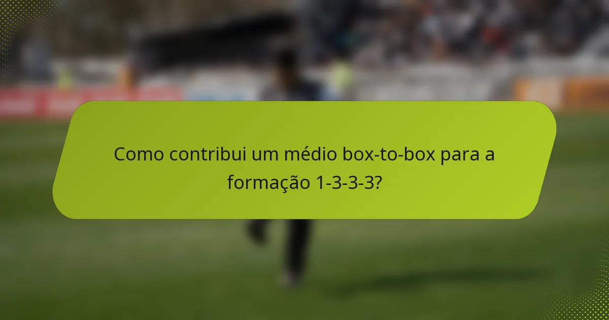 Como contribui um médio box-to-box para a formação 1-3-3-3?