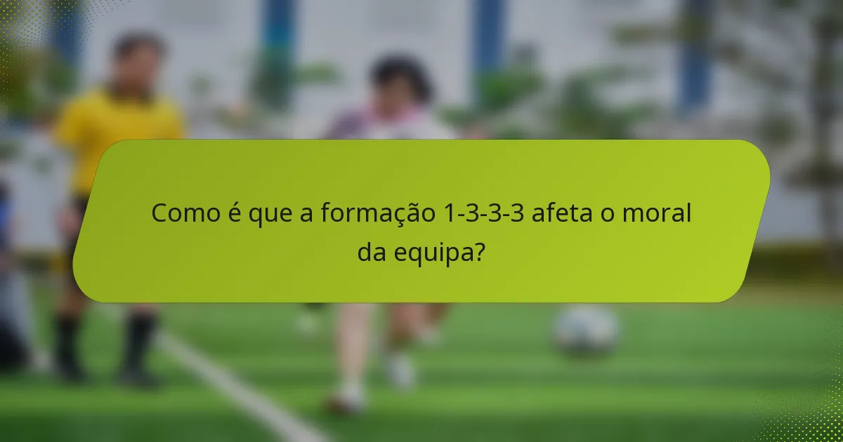 Como é que a formação 1-3-3-3 afeta o moral da equipa?