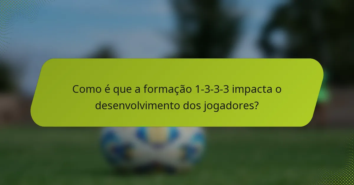 Como é que a formação 1-3-3-3 impacta o desenvolvimento dos jogadores?