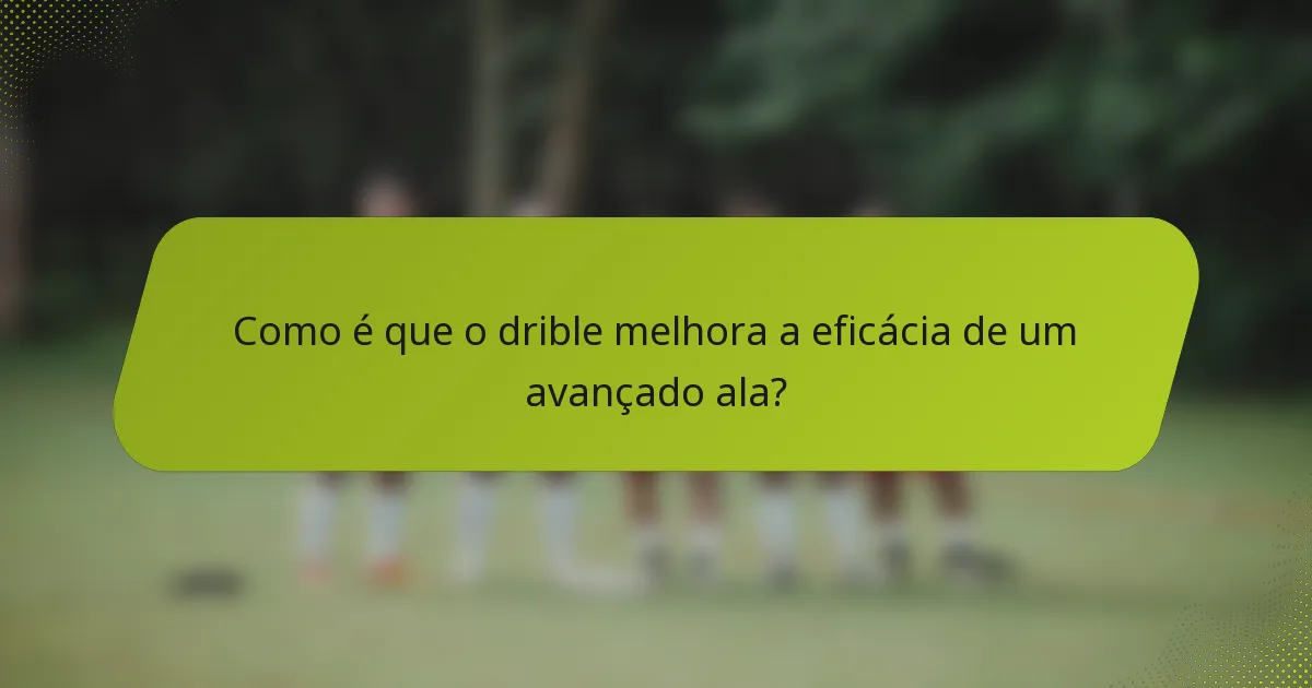 Como é que o drible melhora a eficácia de um avançado ala?
