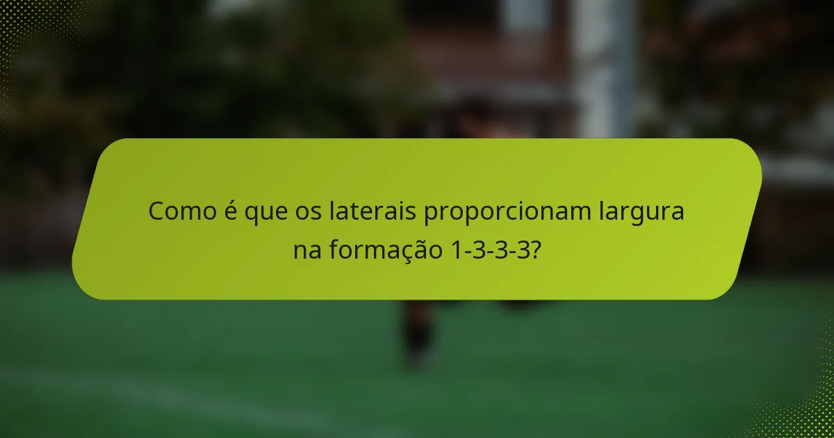 Como é que os laterais proporcionam largura na formação 1-3-3-3?