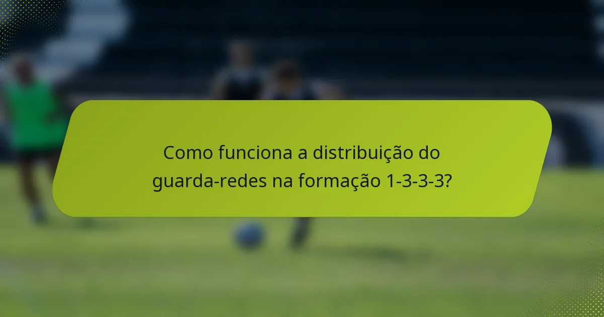 Como funciona a distribuição do guarda-redes na formação 1-3-3-3?