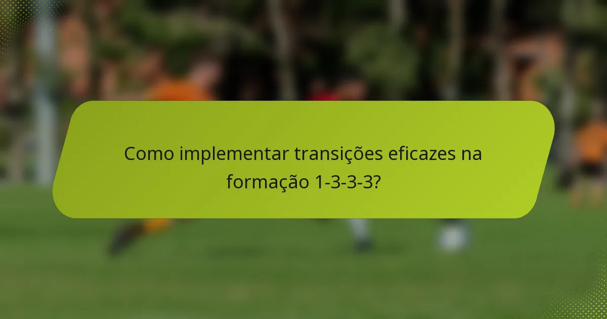 Como implementar transições eficazes na formação 1-3-3-3?