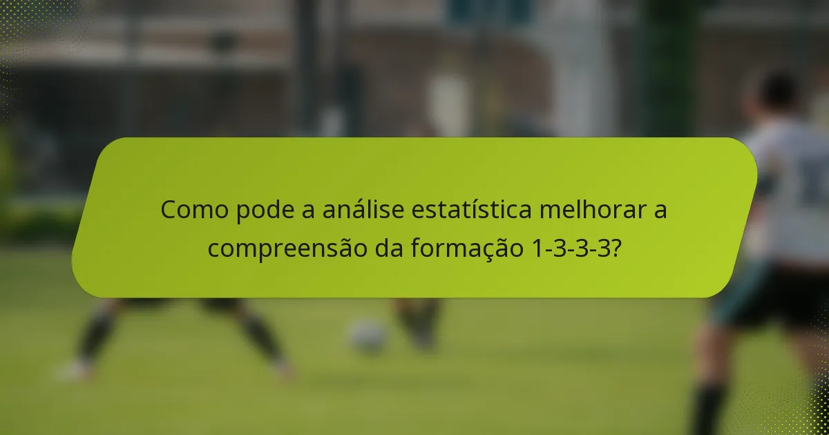 Como pode a análise estatística melhorar a compreensão da formação 1-3-3-3?