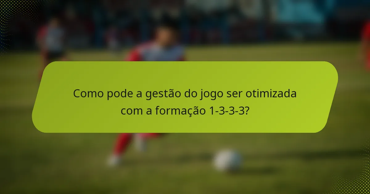 Como pode a gestão do jogo ser otimizada com a formação 1-3-3-3?