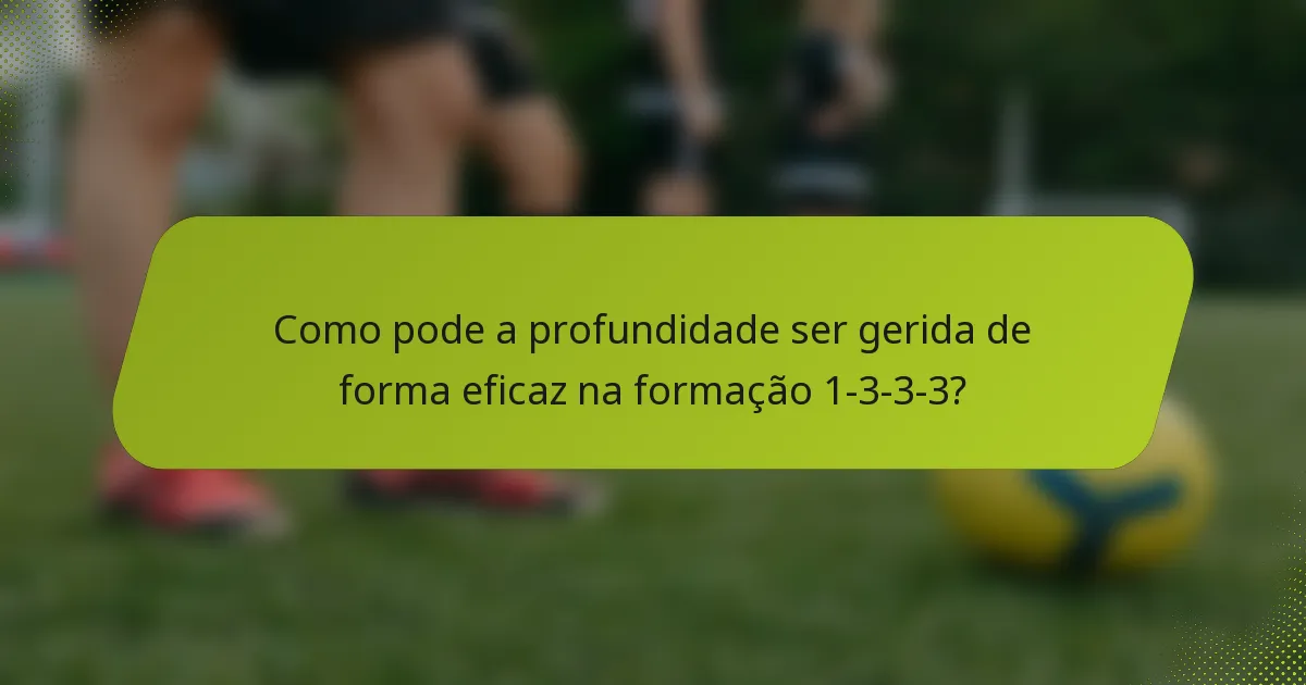 Como pode a profundidade ser gerida de forma eficaz na formação 1-3-3-3?
