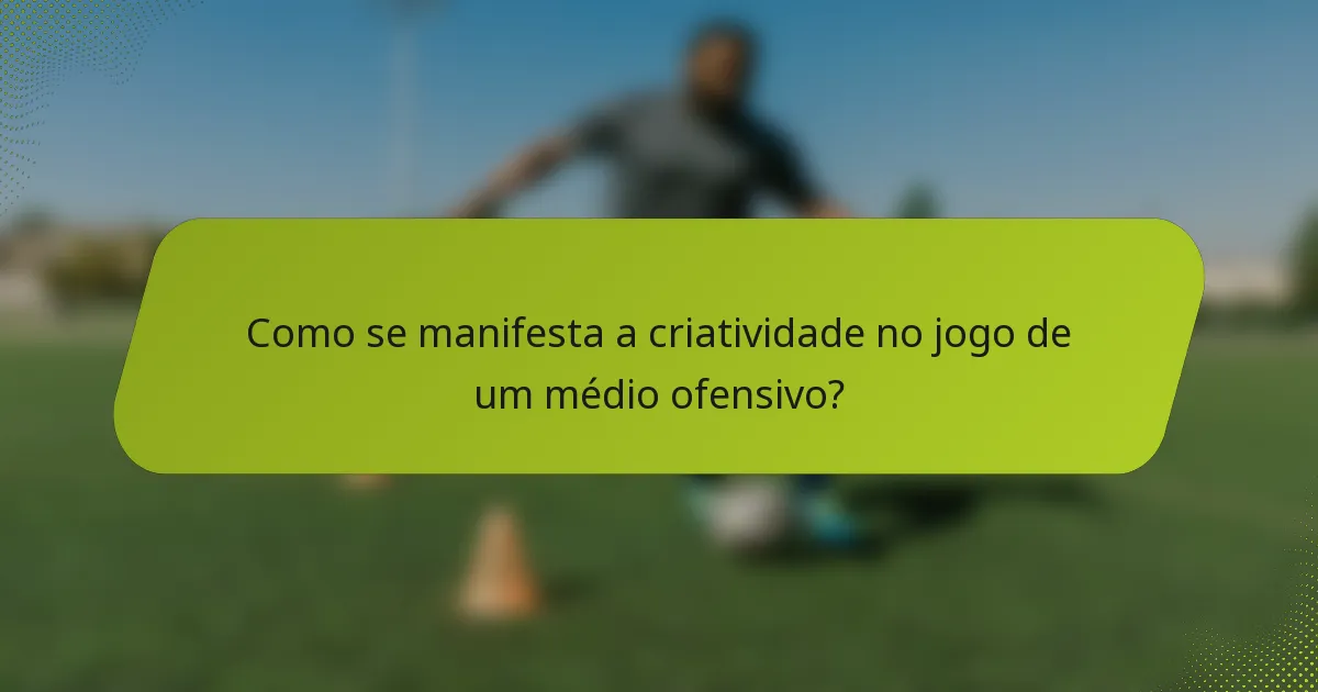 Como se manifesta a criatividade no jogo de um médio ofensivo?