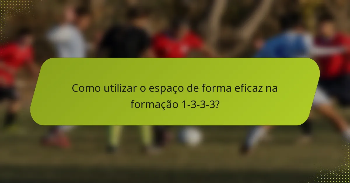 Como utilizar o espaço de forma eficaz na formação 1-3-3-3?