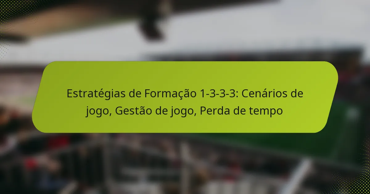 featured-image-estrategias-de-formacao-1-3-3-3-cenarios-de-jogo-gestao-de-jogo-perda-de-tempo