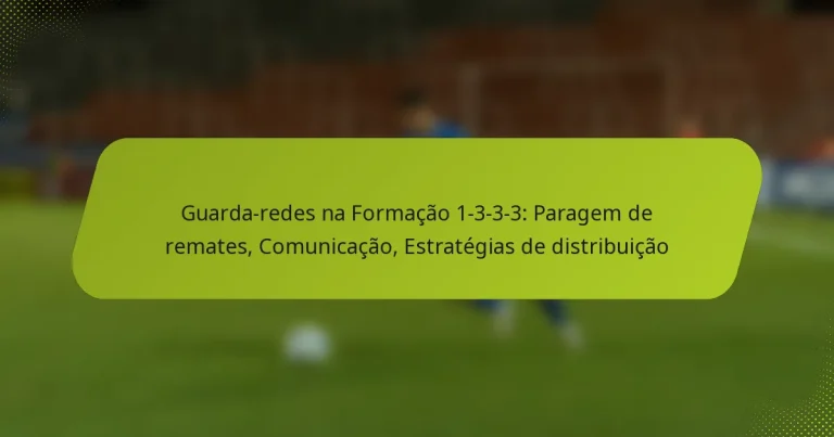 featured-image-guarda-redes-na-formacao-1-3-3-3-paragem-de-remates-comunicacao-estrategias-de-distribuicao