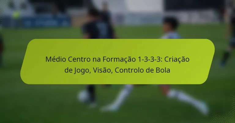 featured-image-medio-centro-na-formacao-1-3-3-3-criacao-de-jogo-visao-controlo-de-bola