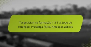 featured-image-target-man-na-formacao-1-3-3-3-jogo-de-retencao-presenca-fisica-ameacas-aereas