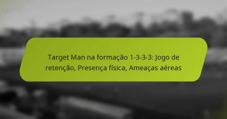 featured-image-target-man-na-formacao-1-3-3-3-jogo-de-retencao-presenca-fisica-ameacas-aereas