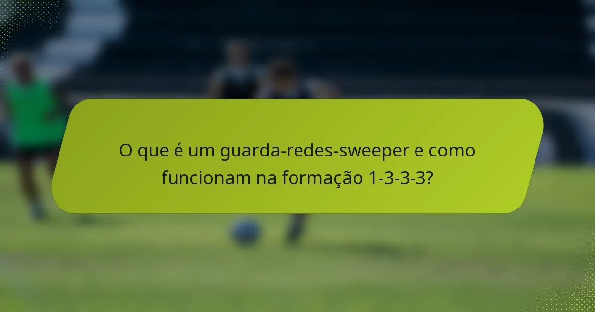 O que é um guarda-redes-sweeper e como funcionam na formação 1-3-3-3?