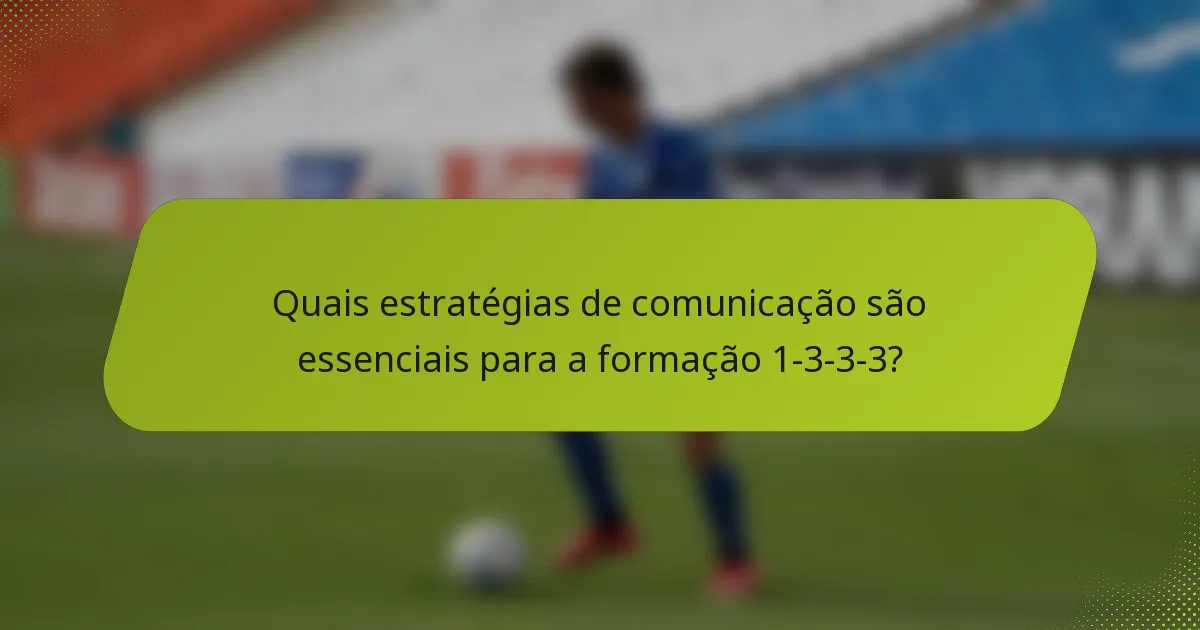 Quais estratégias de comunicação são essenciais para a formação 1-3-3-3?