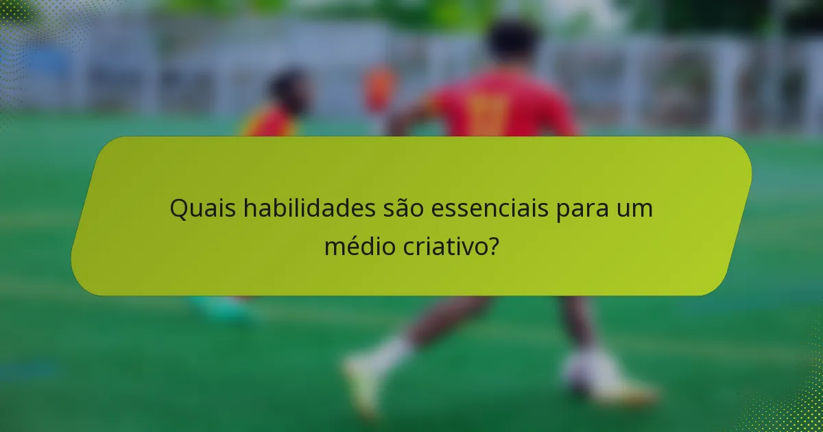 Quais habilidades são essenciais para um médio criativo?