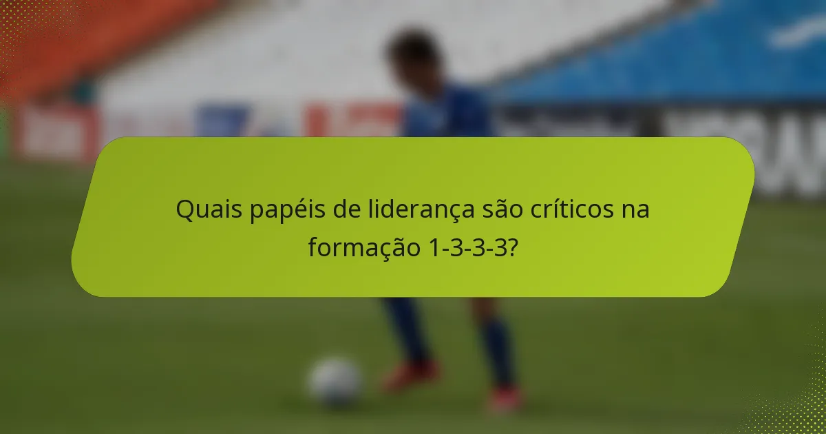 Quais papéis de liderança são críticos na formação 1-3-3-3?
