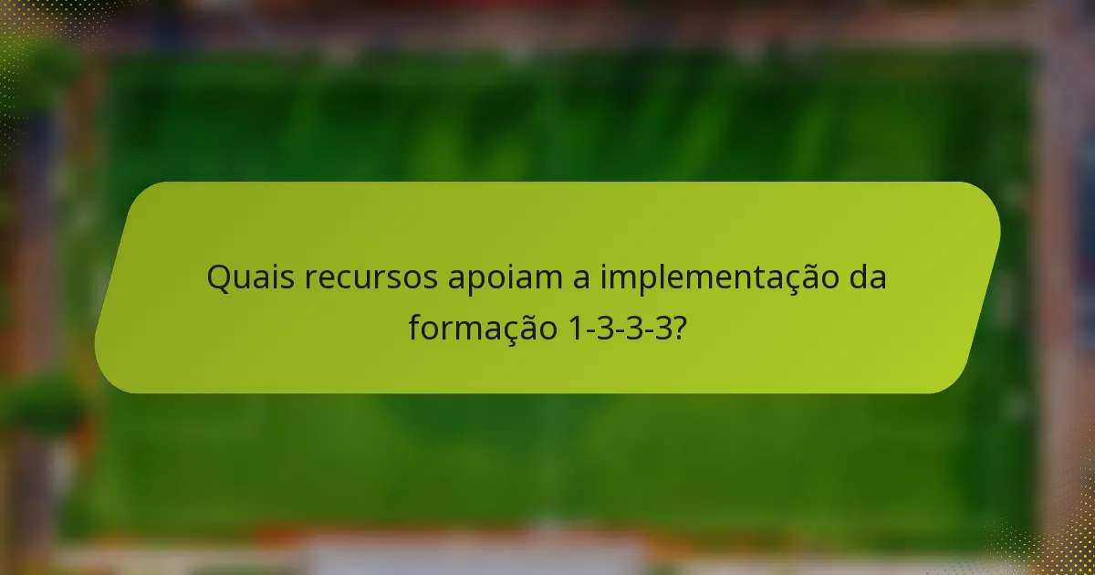 Quais recursos apoiam a implementação da formação 1-3-3-3?