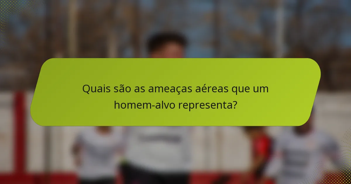 Quais são as ameaças aéreas que um homem-alvo representa?