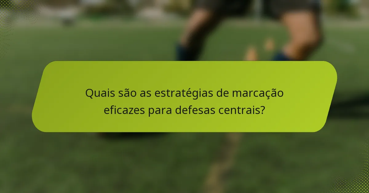 Quais são as estratégias de marcação eficazes para defesas centrais?