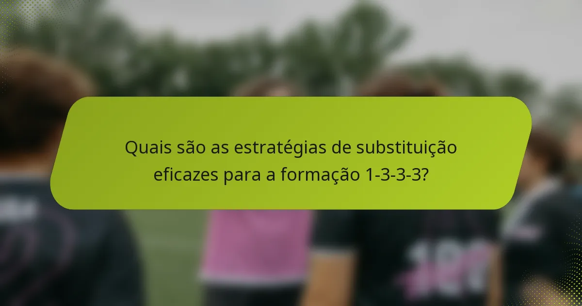 Quais são as estratégias de substituição eficazes para a formação 1-3-3-3?