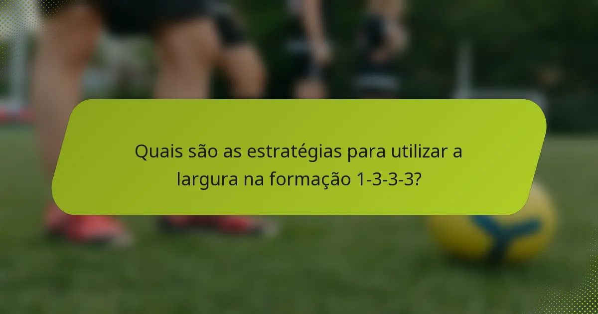 Quais são as estratégias para utilizar a largura na formação 1-3-3-3?