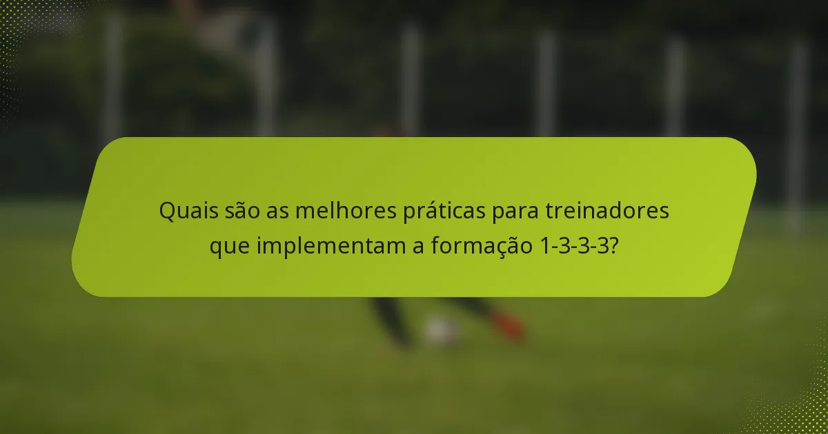 Quais são as melhores práticas para treinadores que implementam a formação 1-3-3-3?