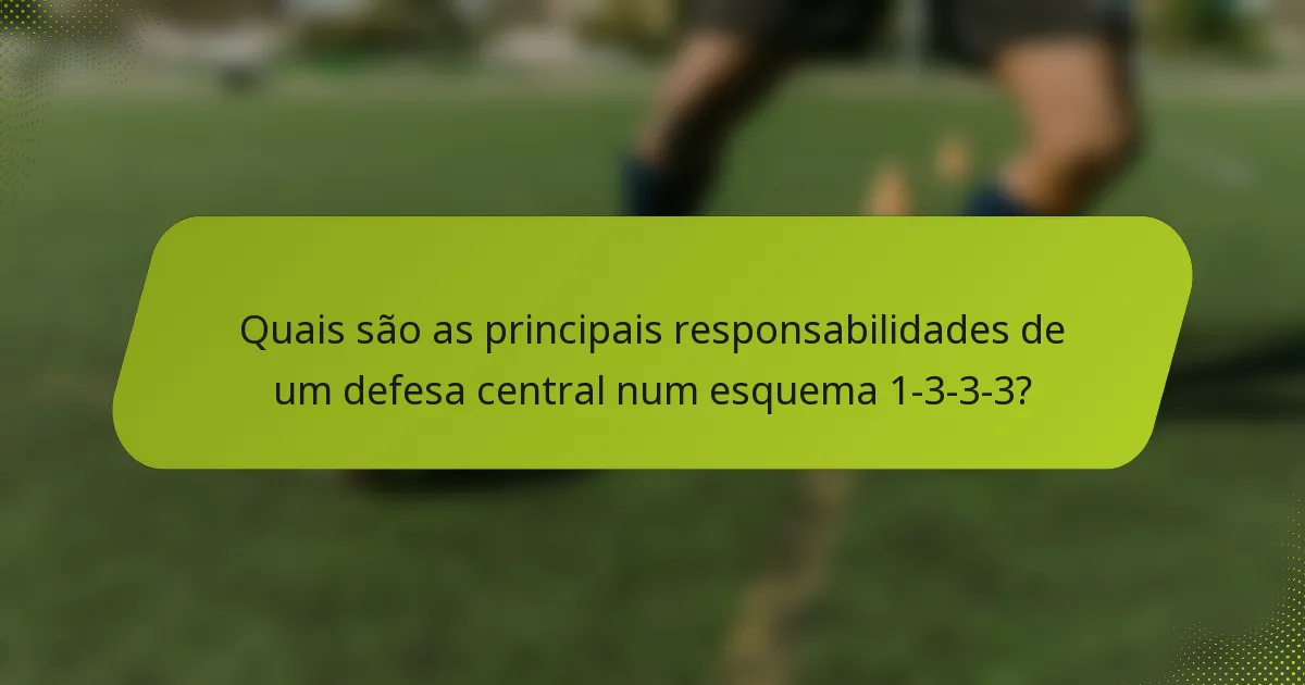 Quais são as principais responsabilidades de um defesa central num esquema 1-3-3-3?