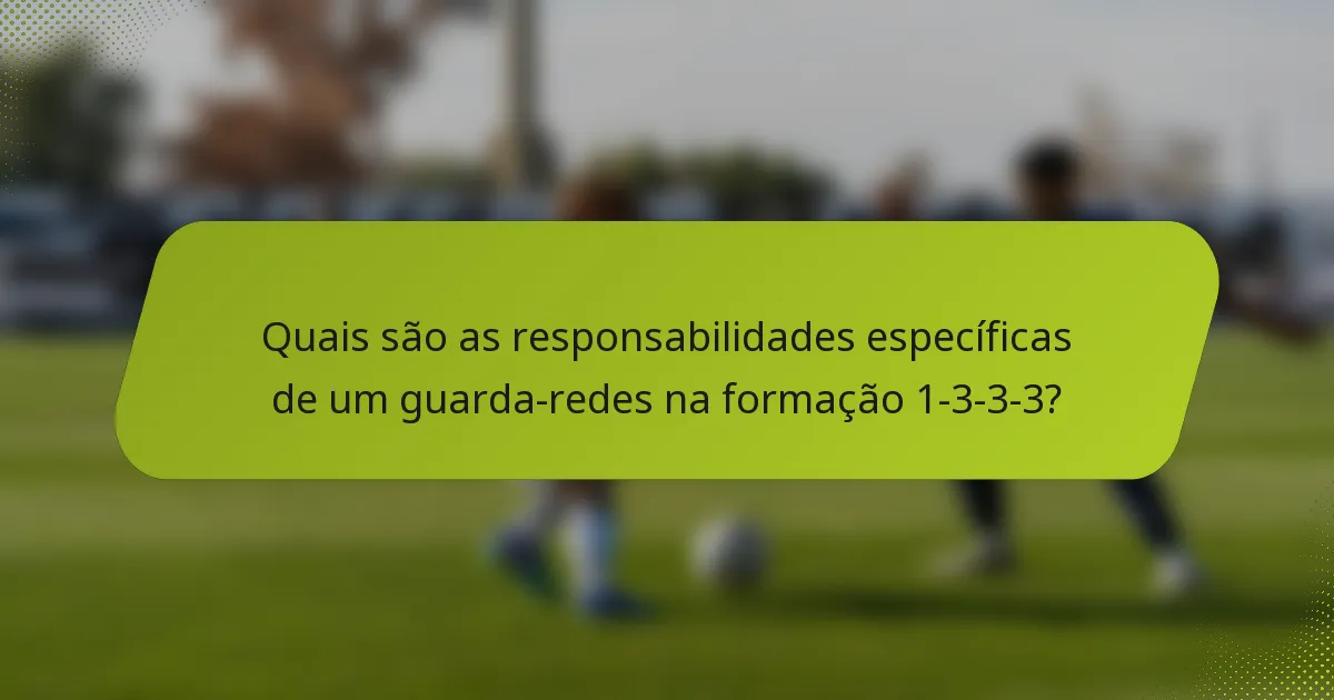 Quais são as responsabilidades específicas de um guarda-redes na formação 1-3-3-3?