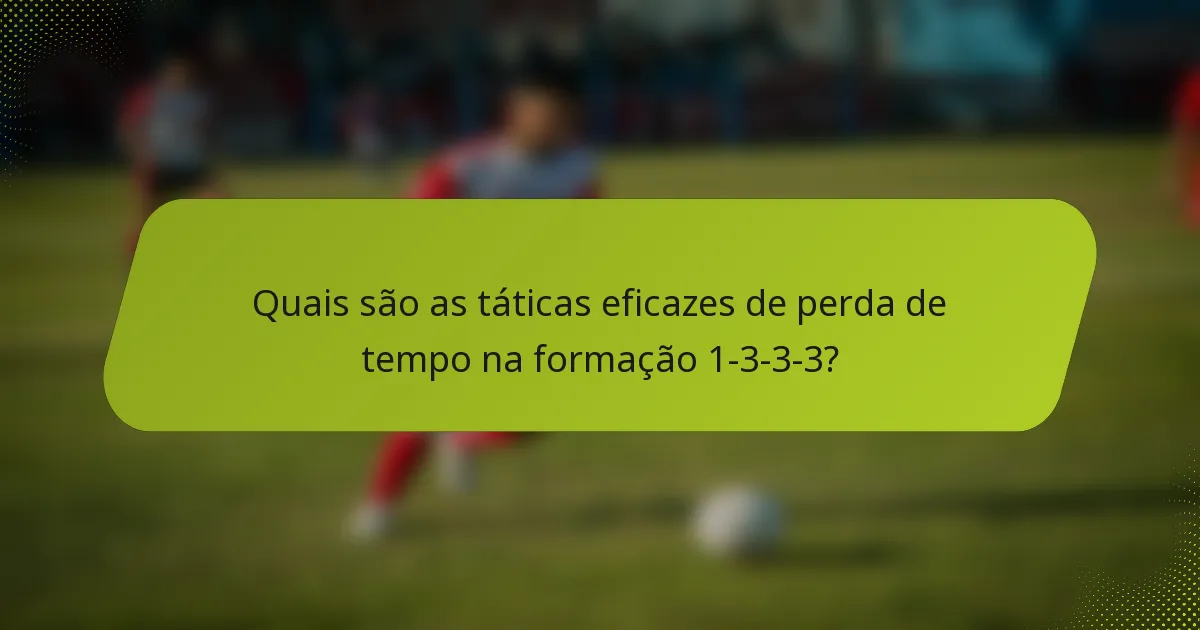 Quais são as táticas eficazes de perda de tempo na formação 1-3-3-3?