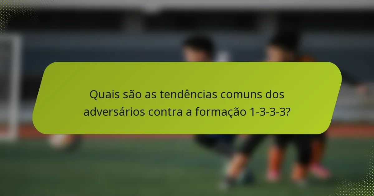 Quais são as tendências comuns dos adversários contra a formação 1-3-3-3?