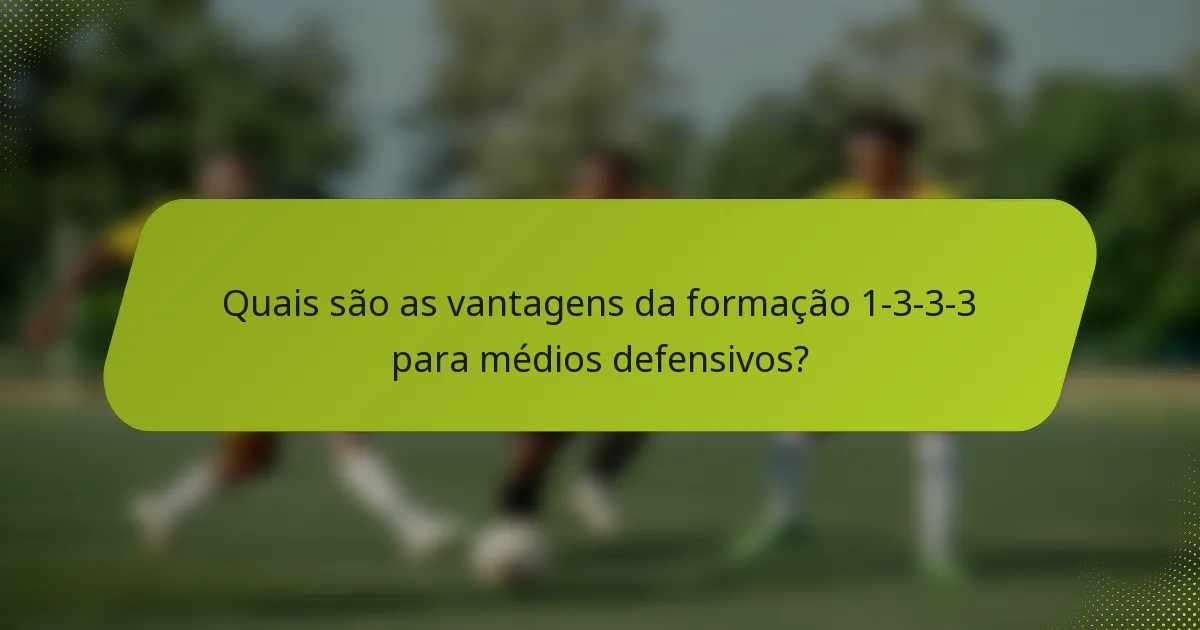 Quais são as vantagens da formação 1-3-3-3 para médios defensivos?