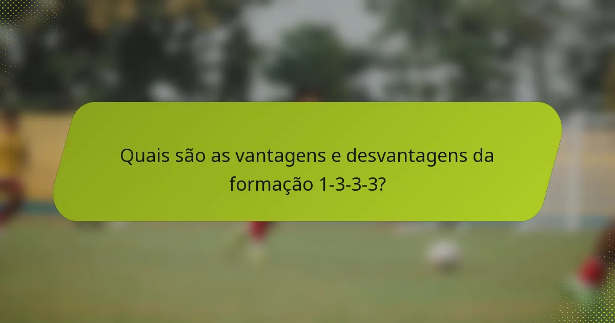 Quais são as vantagens e desvantagens da formação 1-3-3-3?