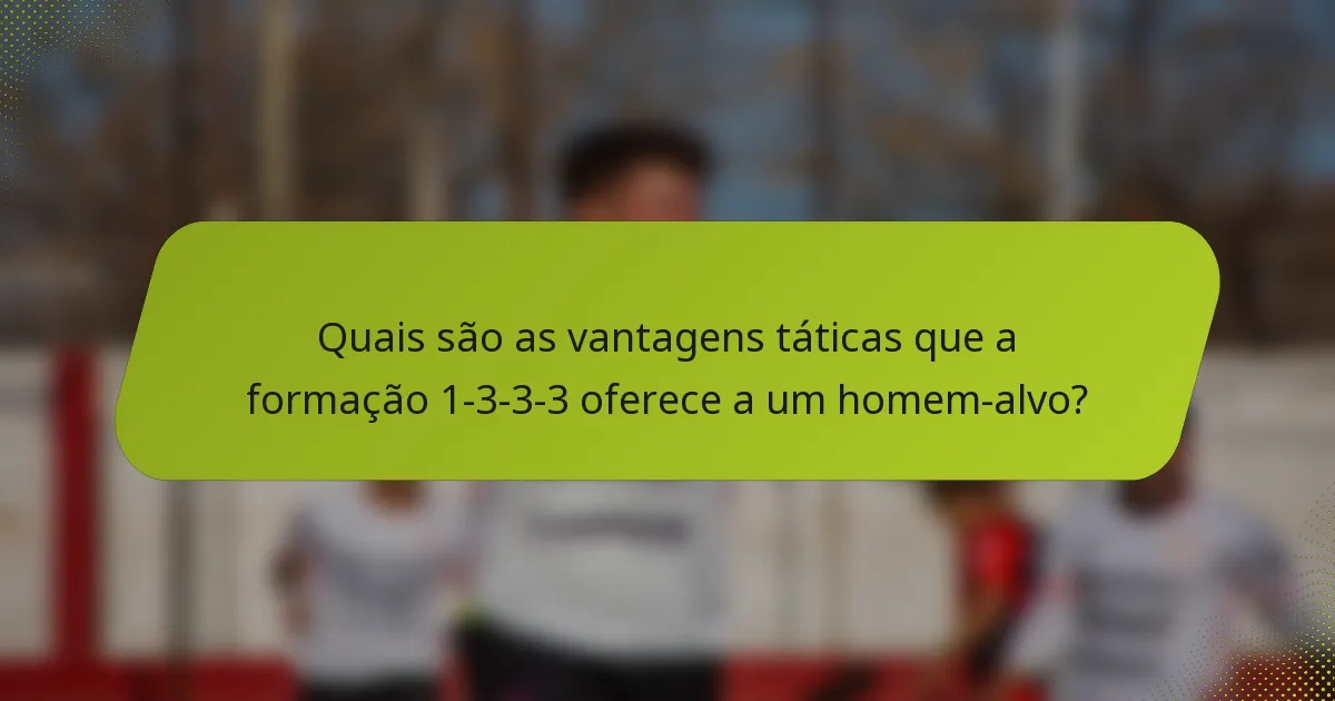 Quais são as vantagens táticas que a formação 1-3-3-3 oferece a um homem-alvo?