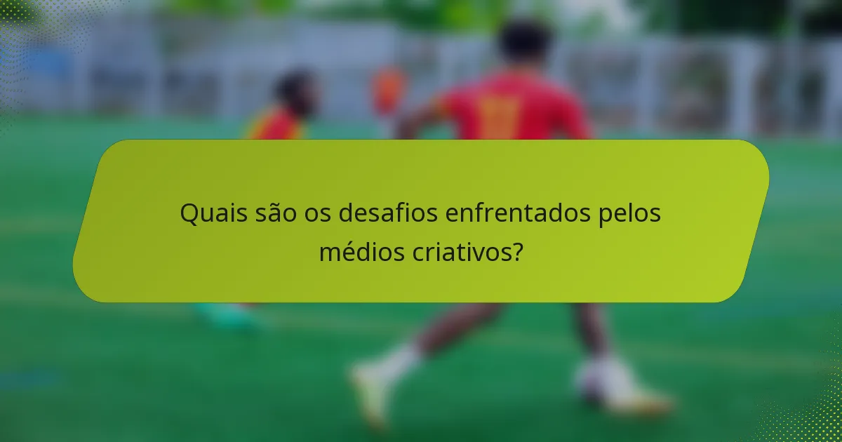 Quais são os desafios enfrentados pelos médios criativos?