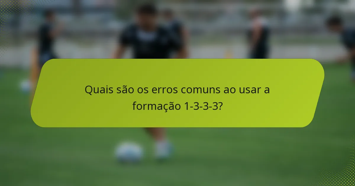 Quais são os erros comuns ao usar a formação 1-3-3-3?