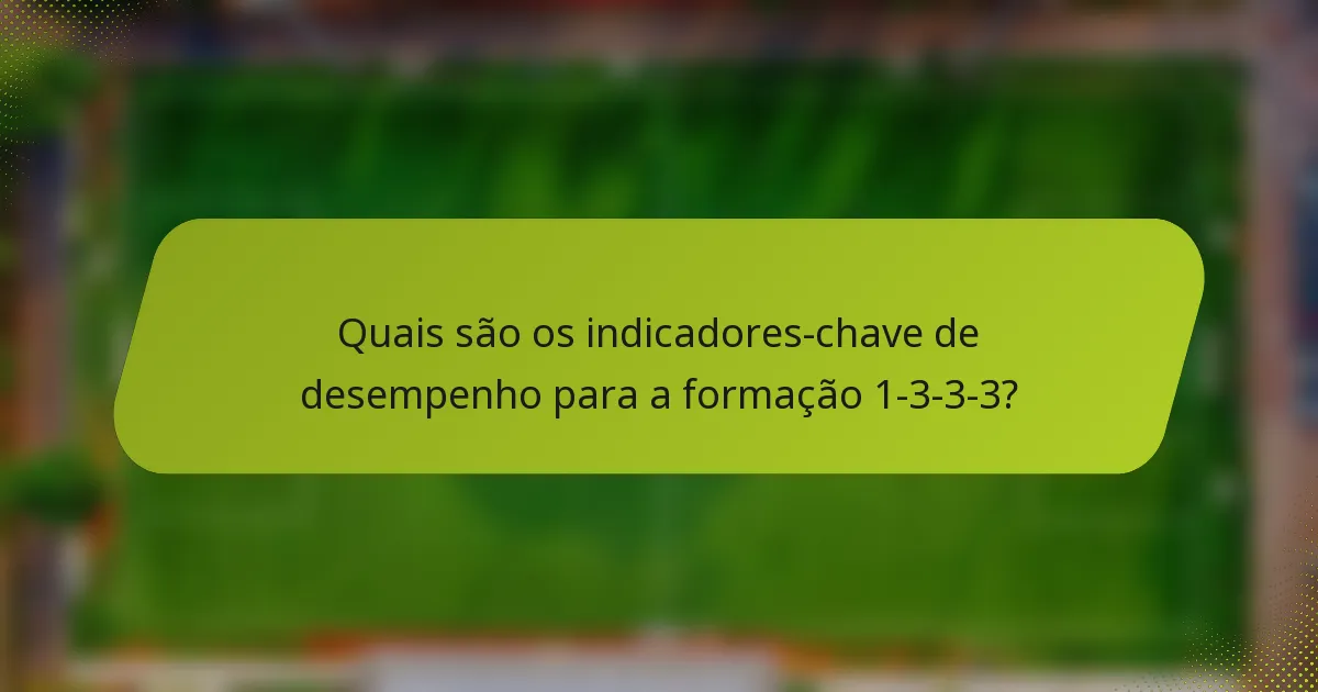Quais são os indicadores-chave de desempenho para a formação 1-3-3-3?