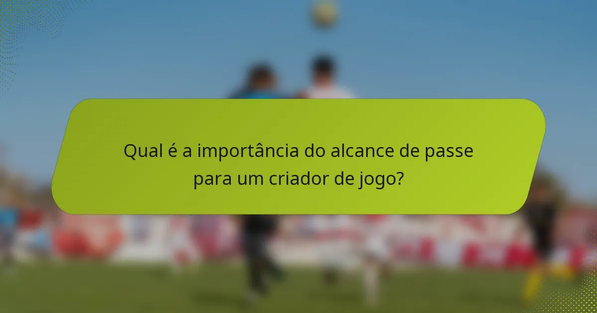 Qual é a importância do alcance de passe para um criador de jogo?