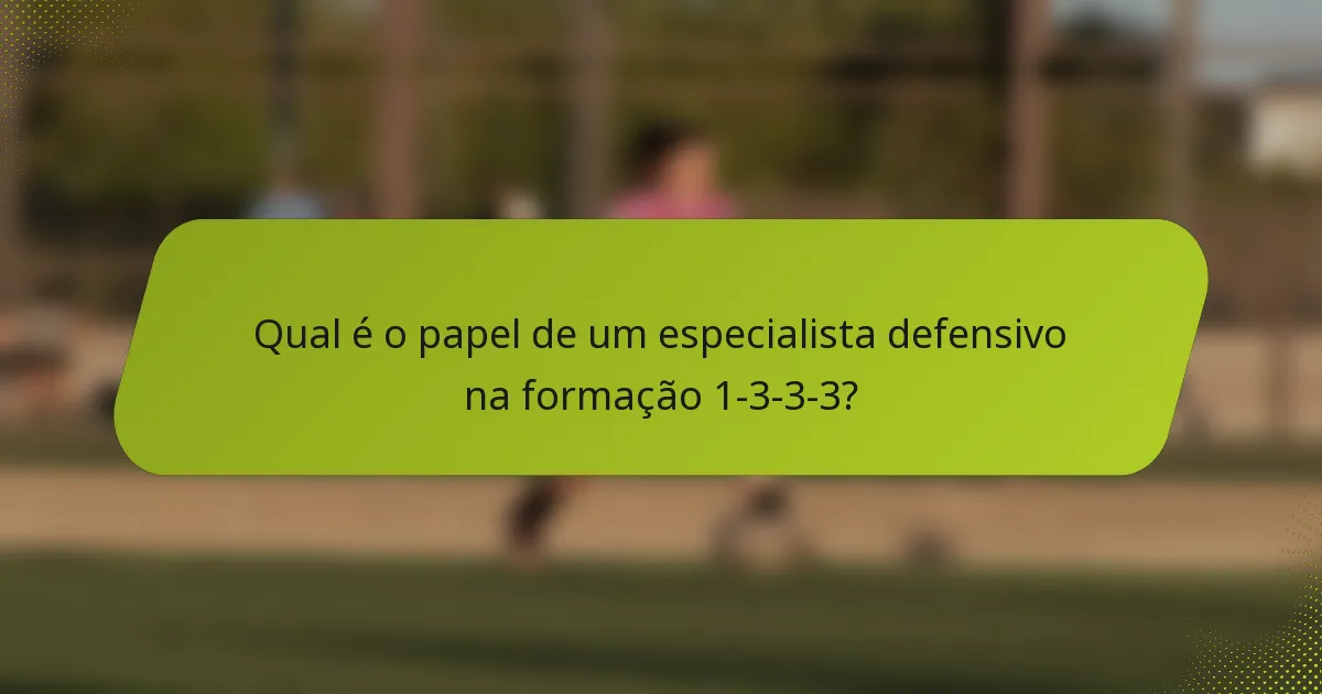 Qual é o papel de um especialista defensivo na formação 1-3-3-3?