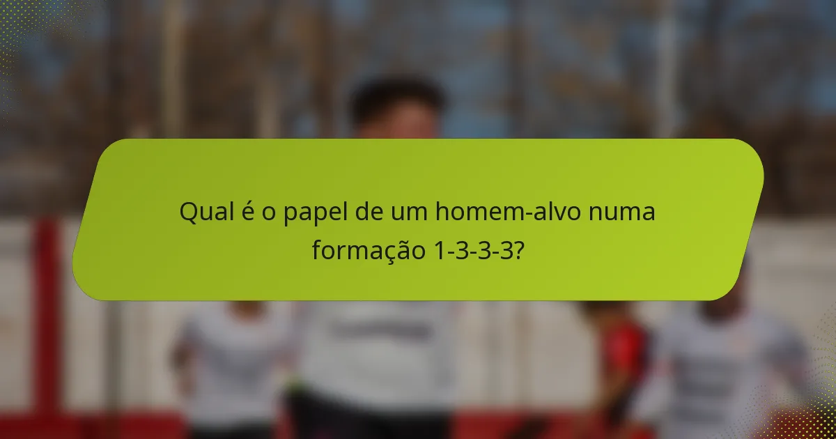Qual é o papel de um homem-alvo numa formação 1-3-3-3?