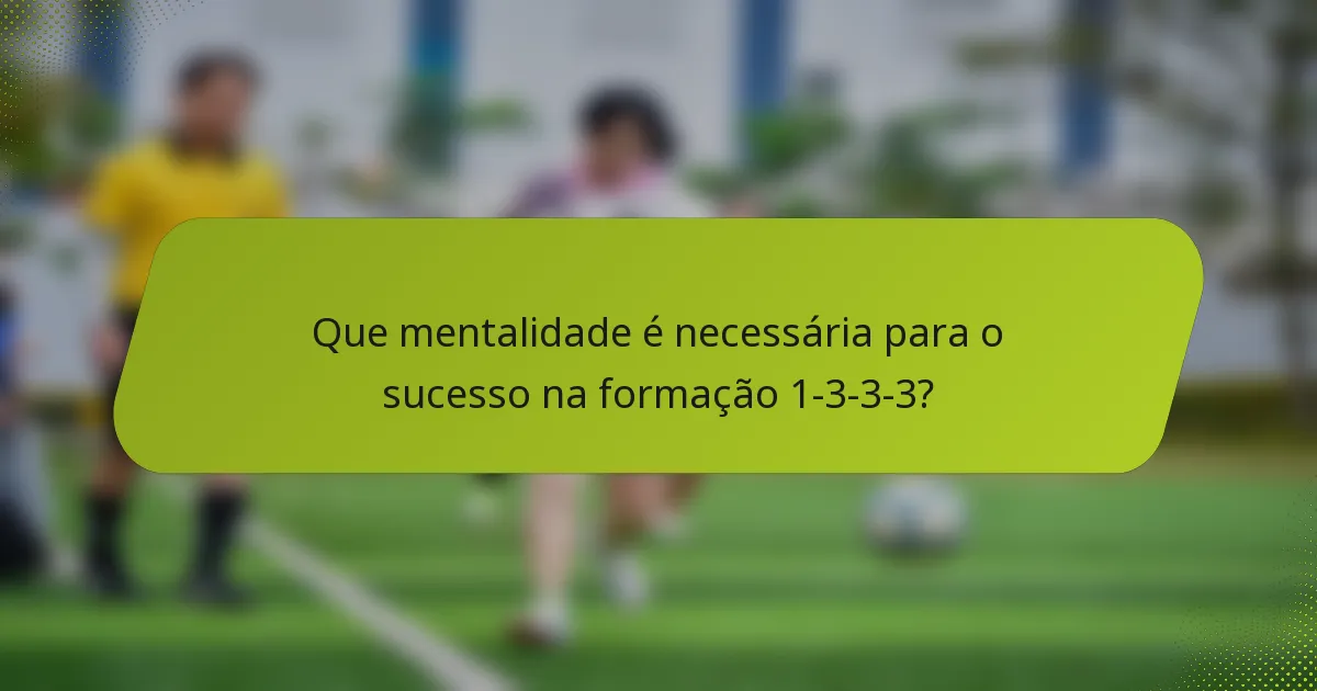 Que mentalidade é necessária para o sucesso na formação 1-3-3-3?